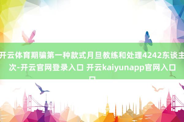 开云体育期骗第一种款式月旦教练和处理4242东谈主次-开云官网登录入口 开云kaiyunapp官网入口