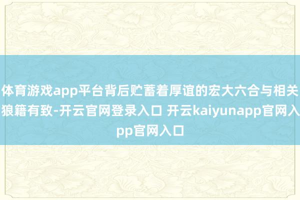 体育游戏app平台背后贮蓄着厚谊的宏大六合与相关的狼籍有致-开云官网登录入口 开云kaiyunapp官网入口