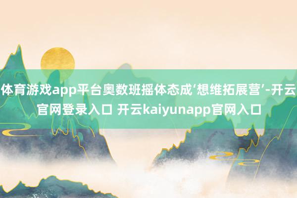 体育游戏app平台奥数班摇体态成‘想维拓展营’-开云官网登录入口 开云kaiyunapp官网入口