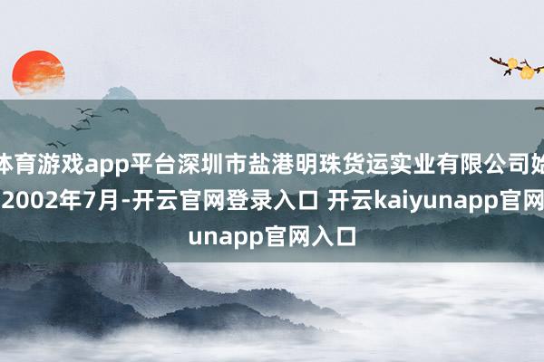 体育游戏app平台深圳市盐港明珠货运实业有限公司始建于2002年7月-开云官网登录入口 开云kaiyunapp官网入口